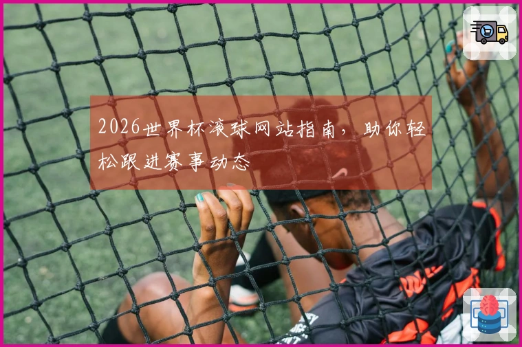 2026世界杯滚球网站指南，助你轻松跟进赛事动态