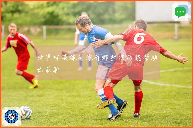 世界杯滚球买球有哪些技巧能帮助你获胜